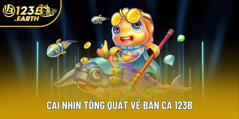Cái nhìn tổng quát về bắn cá 123B