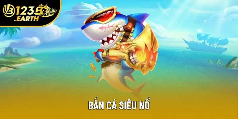 Bắn Cá Siêu Nổ 123B - Game Đổi Thưởng Hấp Dẫn Cho Người Chơi Việt